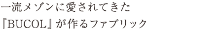 一流メゾンに愛されてきた『BUCOL』が作るファブリック